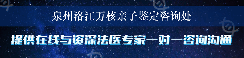 泉州洛江万核亲子鉴定咨询处